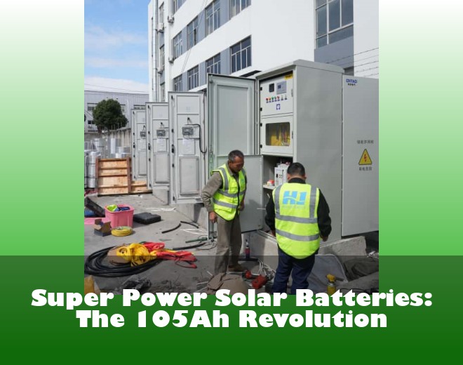 Super Power Solar Batteries: The 105Ah Revolution